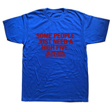 Load image into Gallery viewer, Summer Style SOME PEOPLE NEED A HIGH FIVE Slogan Joke Top CASUAL T-Shirt Tops Funny Gift T Shirt For Men Tee
