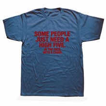 Load image into Gallery viewer, Summer Style SOME PEOPLE NEED A HIGH FIVE Slogan Joke Top CASUAL T-Shirt Tops Funny Gift T Shirt For Men Tee
